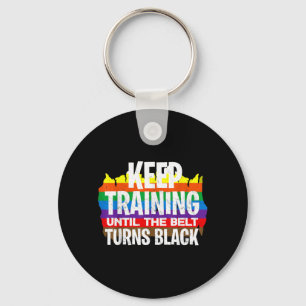 Keep Training Until The Belt Turns Black - Funny Key Ring