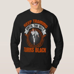 keep training until the belt turns black! funny Ta T-Shirt