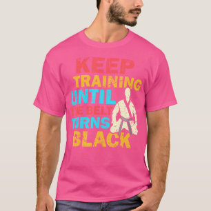 Keep Training Until The Belt Turns Black Judoka Ju T-Shirt