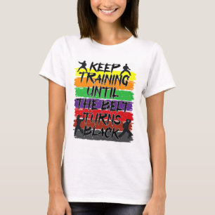 Keep Training Until The Belt Turns Black Karate 3 T-Shirt