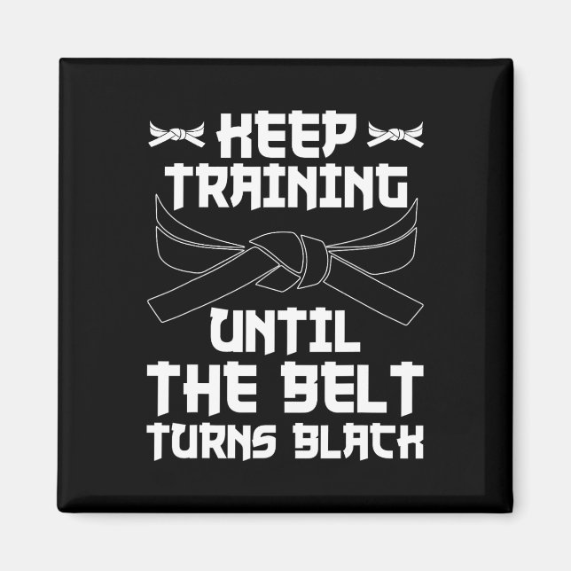 Keep Training Until The Belt Turns Black Karate 4  Magnet (Front)