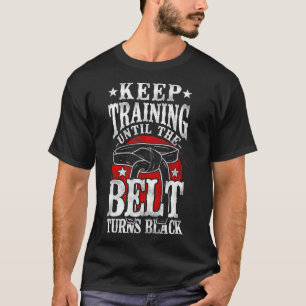 Keep Training Until The Belt Turns Black Karate Bl T-Shirt