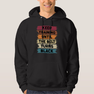Keep Training Until The Belt Turns Black Karate Bo Hoodie