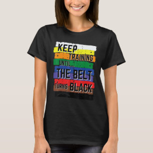 Keep Training Until The Belt Turns Black Karate Cu T-Shirt