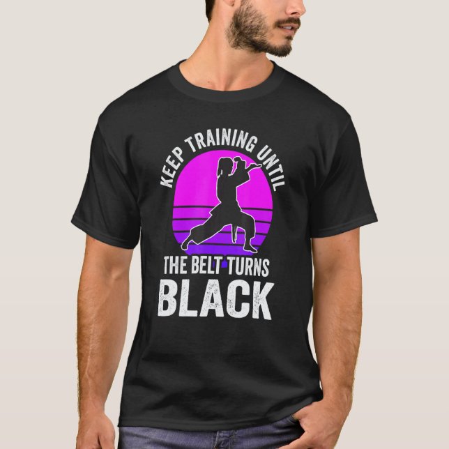 Keep Training Until The Belt Turns Black Karate Gi T-Shirt (Front)