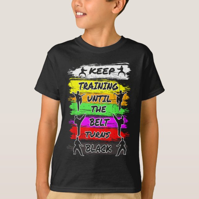 Keep Training Until The Belt Turns Black Karate Hu T-Shirt (Front)