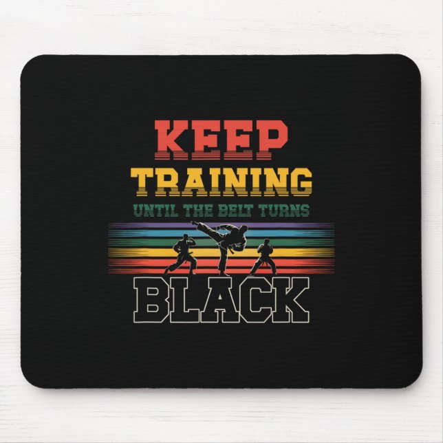 Keep Training Until The Belt Turns Black Karate Ma Mouse Pad (Front)