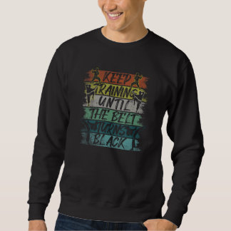 Keep Training Until The Belt Turns Black Karate Sweatshirt
