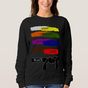 Keep Training Until The Belt Turns Black Karate Sweatshirt