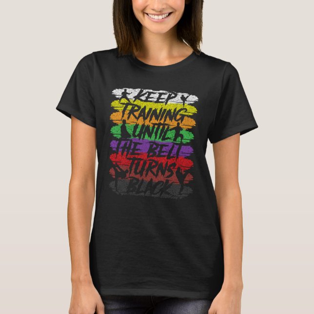 Keep Training Until The Belt Turns Black Karate T-Shirt (Front)