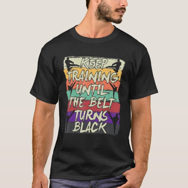 Keep Training Until The Belt Turns Black Karate T-Shirt (Front)