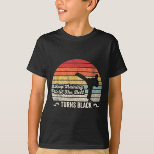 Keep Training Until The Belt Turns Black Karate T-Shirt