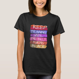 Keep Training Until The Belt Turns Black Karate T-Shirt