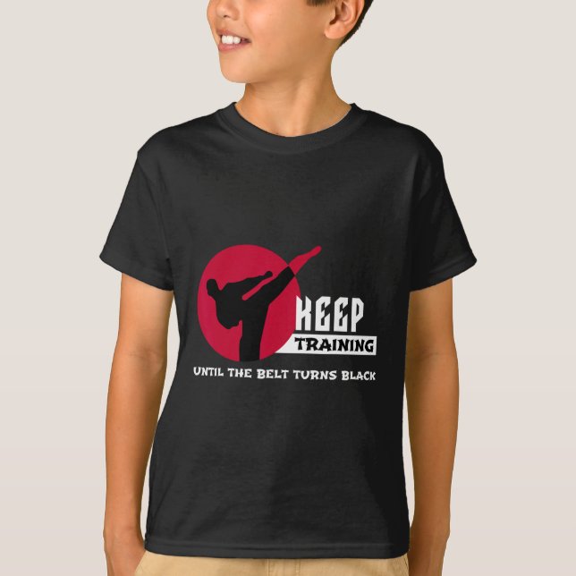 Keep Training Until The Belt Turns Black Karate  T-Shirt (Front)