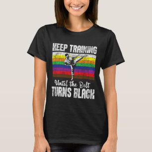 Keep Training Until The Belt Turns Black - Karate T-Shirt