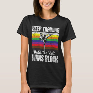 Keep Training Until The Belt Turns Black Karate T T-Shirt