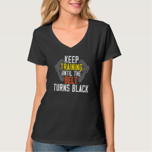 Keep Training Until The Belt Turns Black Karate Ta T-Shirt