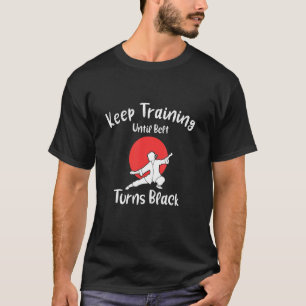 Keep Training Until The Belt Turns Black Karate Ta T-Shirt