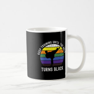 Keep Training Until The Belt Turns Black Karate Te Coffee Mug