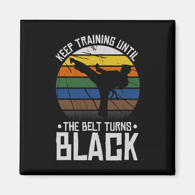 Keep Training Until The Belt Turns Black  Magnet (Front)