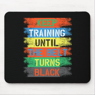 Keep Training Until The Belt Turns Black Mouse Pad