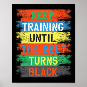Keep Training Until The Belt Turns Black  Poster