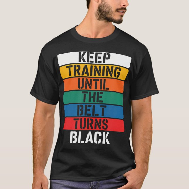 Keep Training Until The Belt Turns Black - T-Shirt (Front)