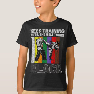 Keep Training Until The Belt Turns Black Taekwondo T-Shirt