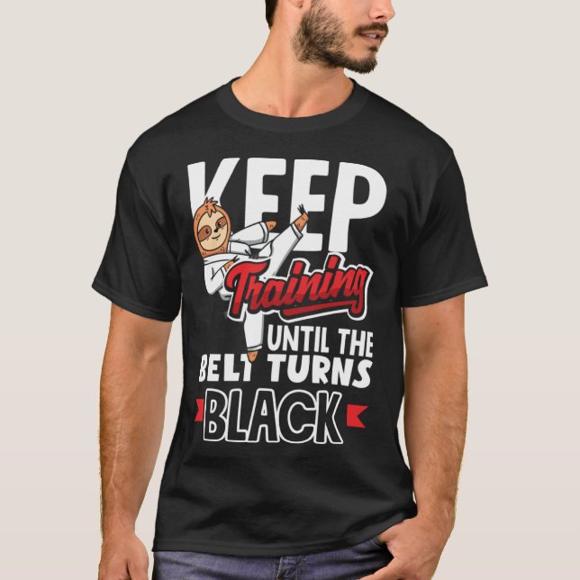 Keep Training Until The Belt Turns Black Taekwondo T-Shirt (Front)