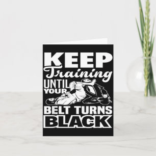 Keep Training Until Your Belt Turns Black Card