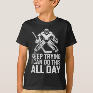 Keep Trying I Can Do This All Day Goalie Ice Hocke T-Shirt