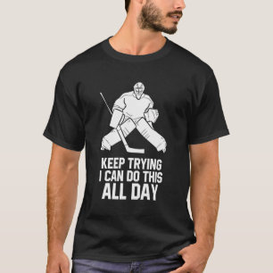Keep Trying I Can Do This All Day Goalkeeper Hocke T-Shirt