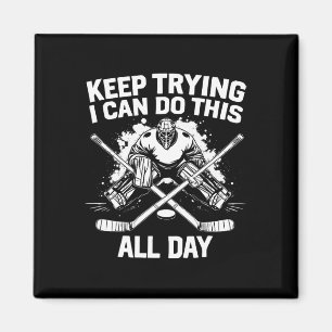 Keep Trying I Can Do This All Day Hockey Goalie  Magnet