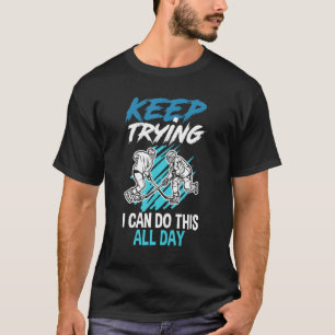 Keep Trying I Can Do This All Day Ice Hockey T-Shirt