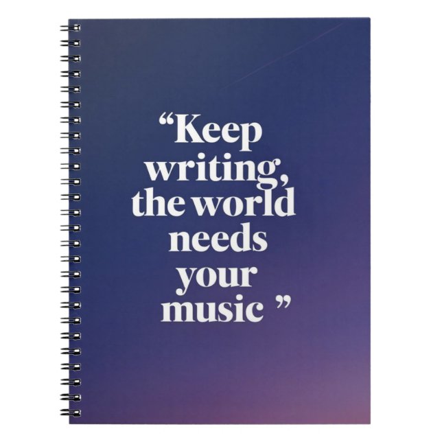 Keep Writing. The World Needs Your Music option 2 Notebook (Front)
