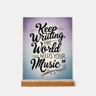 Keep Writing The World Needs Your Music option 3 Acrylic Sign