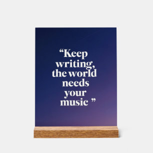 Keep Writing The World Needs Your Music option 4 Acrylic Sign