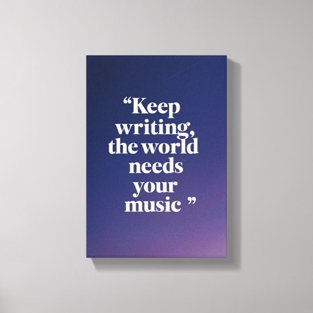 Keep Writing The World Needs Your Music option 4 Canvas Print (Front)