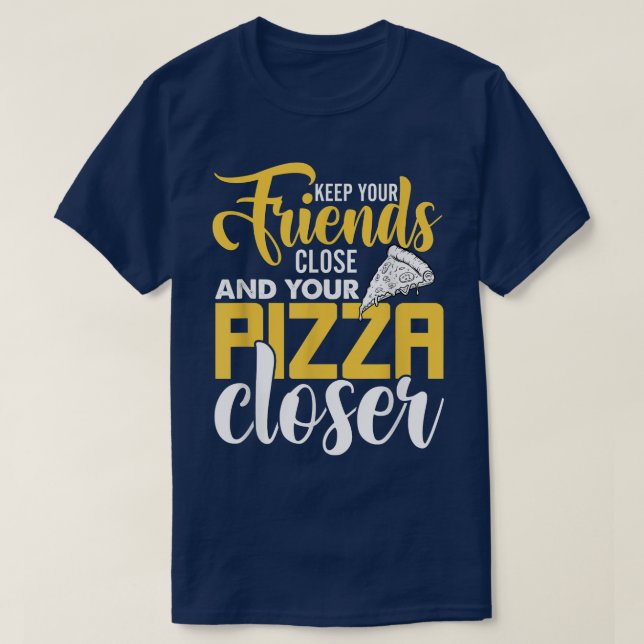 Keep You Friends Close And Your Pizza Closer, Pizz T-Shirt (Design Front)