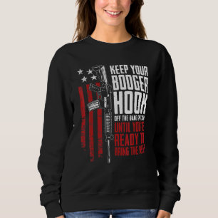 Keep Your Booger Hook Off The Bang Switch Gun Gun Sweatshirt
