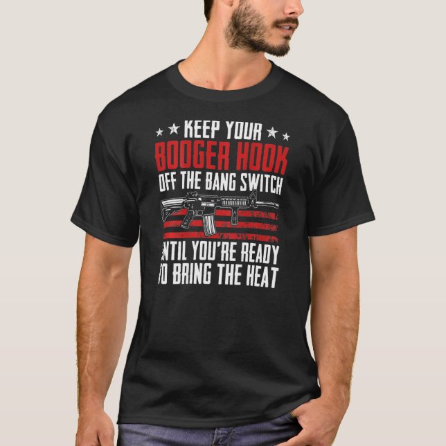 Keep Your Booger Hook Off The Bang Switch Gun Guns T-Shirt (Front)