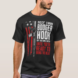 Keep Your Booger Hook Off The Bang Switch Gun Guns T-Shirt