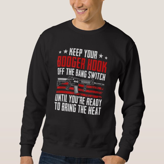 Keep Your Booger Hook Off The Bang Switch  Gun Jok Sweatshirt (Front)
