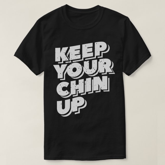 Keep Your Chin Up Motivational Gift  T-Shirt (Design Front)