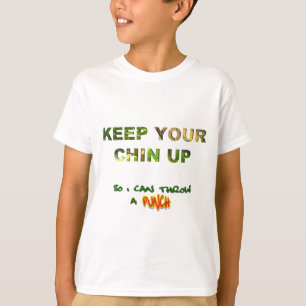 Keep Your Chin Up... So I Can Throw A Punch T-Shirt