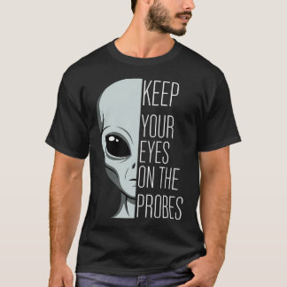 Keep Your Eyes On The Probes Funny Alien T-Shirt