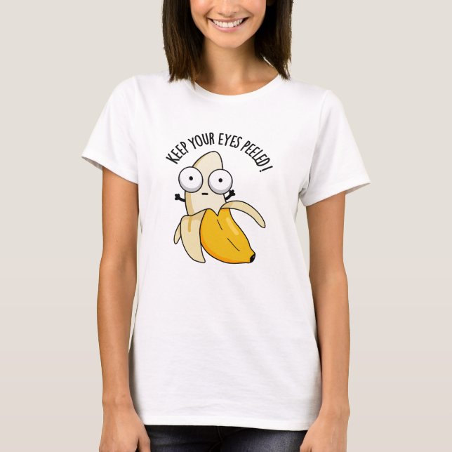 Keep Your Eyes Peeled Funny Banana Pun  T-Shirt (Front)