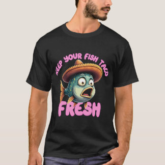 Keep Your Fish Taco Fresh T-Shirt