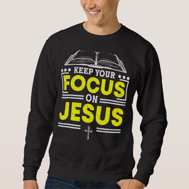 Keep Your Focus On Jesus Bible Study Christian 1 Sweatshirt (Front)