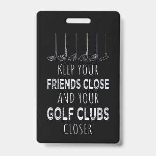 Keep Your Friends Close And Your Golf Clubs Closer ID Badge